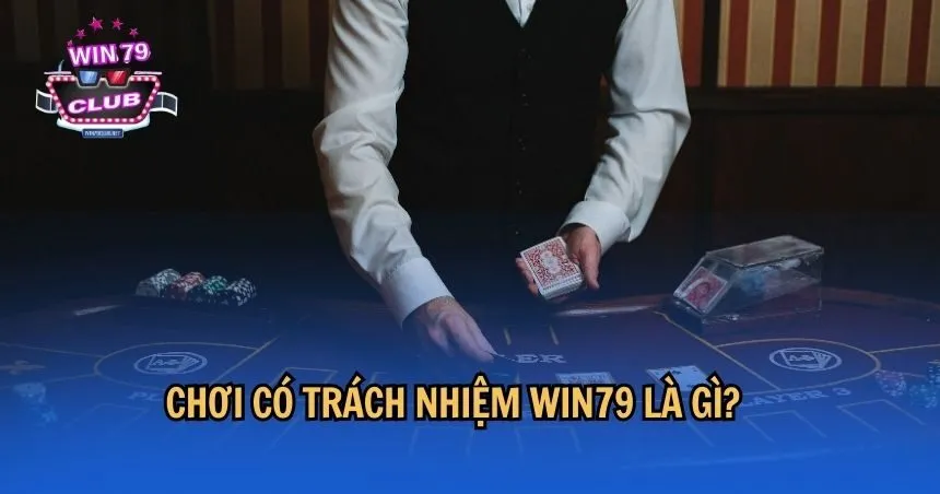 Chơi có trách nhiệm WIN79 là gì?
