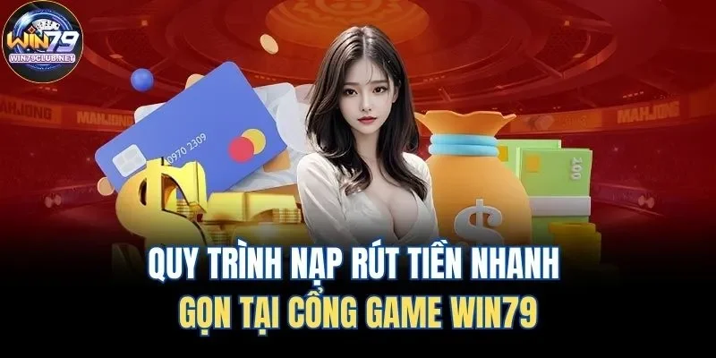 Quy trình nạp rút tiền Win79 nhanh gọn an toàn 2026 Quy trình nạp rút tiền Win79 nhanh gọn an toàn 2026